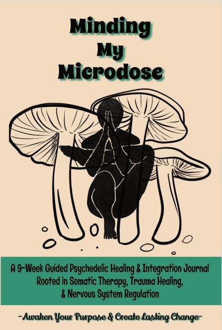 Minding My Microdose: A 9-Week Guided Psychedelic Healing & Integration Journal Rooted in Somatic Therapy, Trauma Healing, & Nervous System Regulation: Awaken Your Purpose & Create Lasting Change - Microdosing workbook with natural cover and mushrooms with