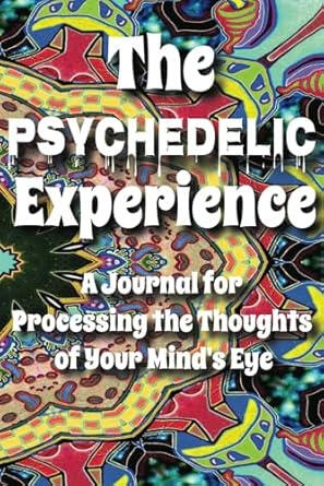 The Psychedelic Experience Guided Journal for Recording and Integrating Your Journeys